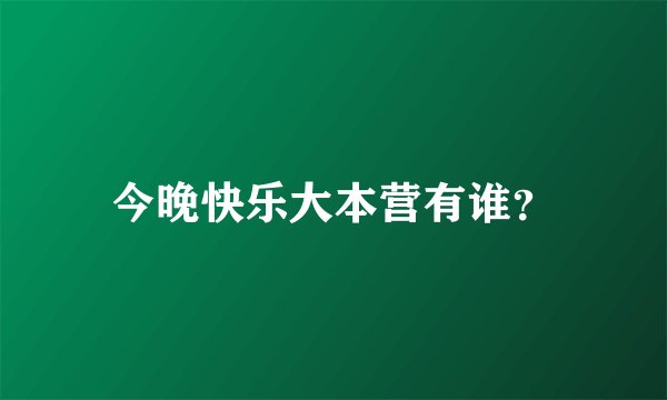 今晚快乐大本营有谁？