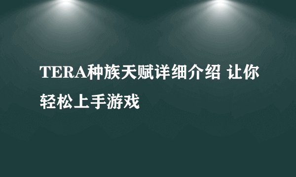 TERA种族天赋详细介绍 让你轻松上手游戏
