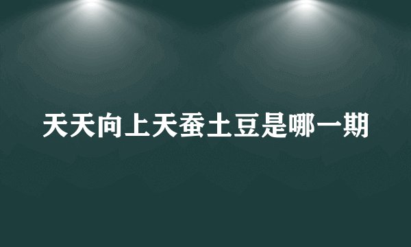 天天向上天蚕土豆是哪一期