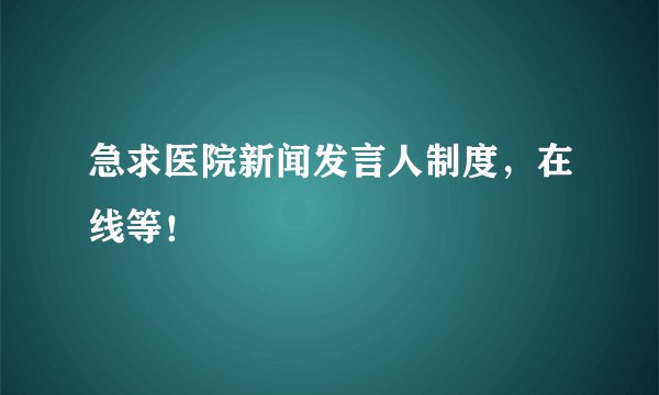 急求医院新闻发言人制度,在线等!