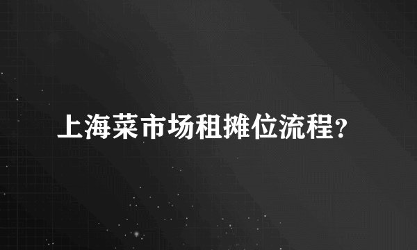 上海菜市场租摊位流程？