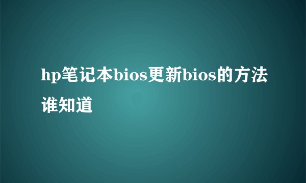 hp笔记本bios更新bios的方法谁知道