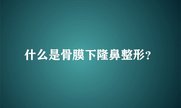 什么是骨膜下隆鼻整形？