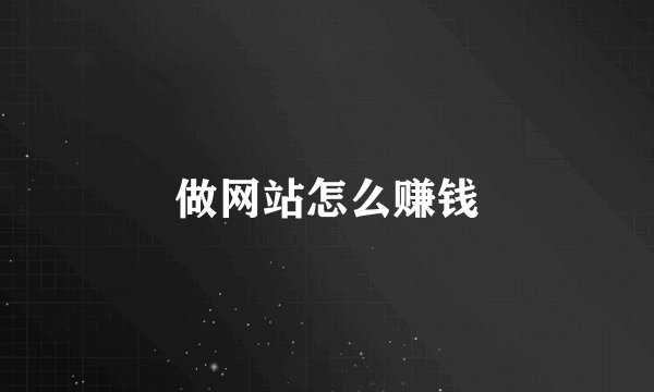做网站怎么赚钱
