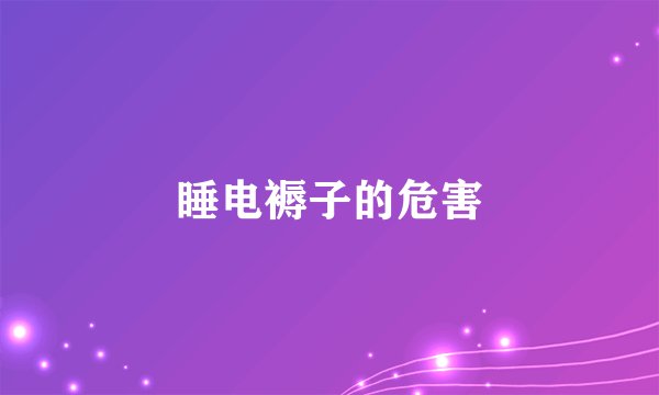 睡电褥子的危害