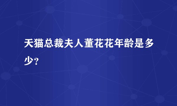天猫总裁夫人董花花年龄是多少？