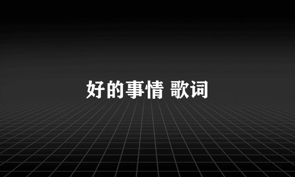 好的事情 歌词