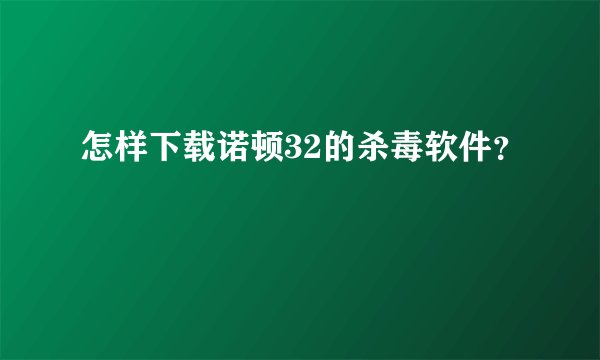 怎样下载诺顿32的杀毒软件？