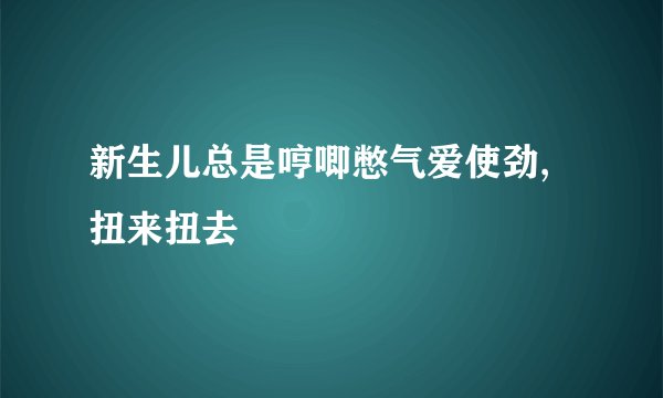 新生儿总是哼唧憋气爱使劲,扭来扭去
