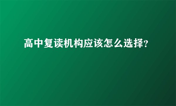 高中复读机构应该怎么选择？