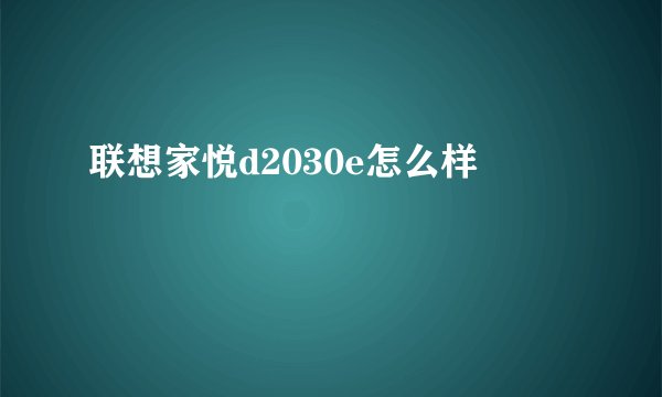 联想家悦d2030e怎么样