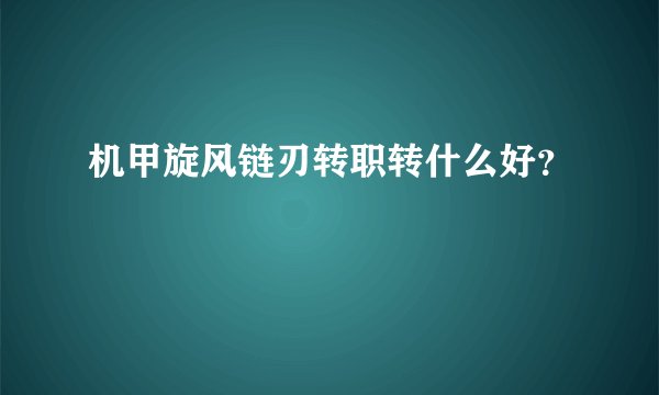 机甲旋风链刃转职转什么好？