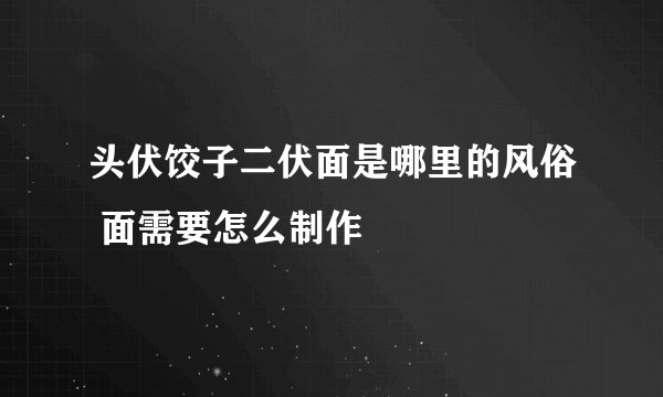 头伏饺子二伏面是哪里的风俗 面需要怎么制作