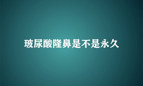 玻尿酸隆鼻是不是永久