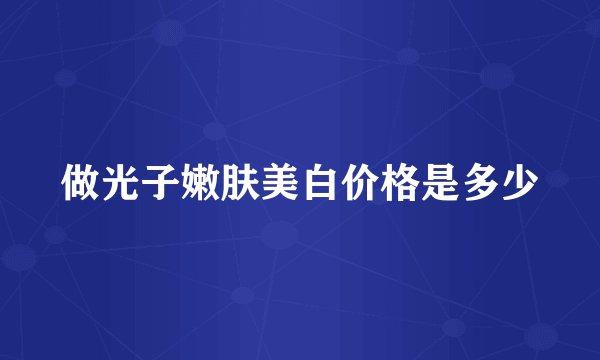 做光子嫩肤美白价格是多少