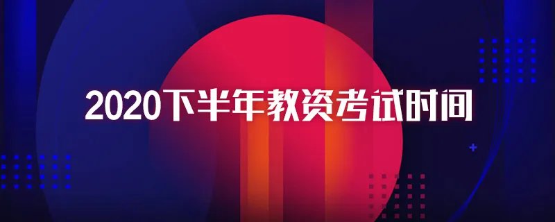 2020下半年教资考试时间