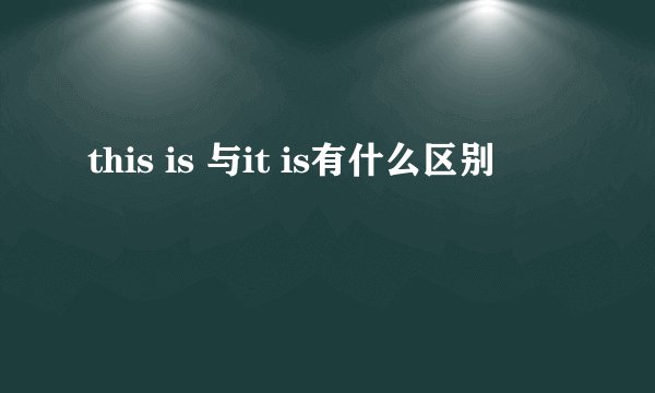 this is 与it is有什么区别