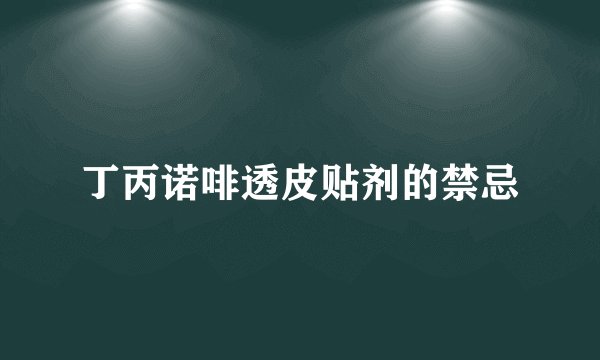 丁丙诺啡透皮贴剂的禁忌
