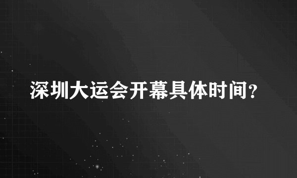 深圳大运会开幕具体时间？