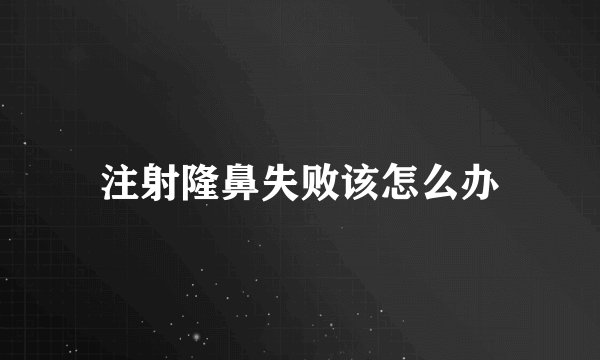 注射隆鼻失败该怎么办
