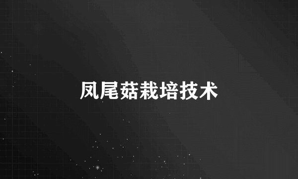 凤尾菇栽培技术