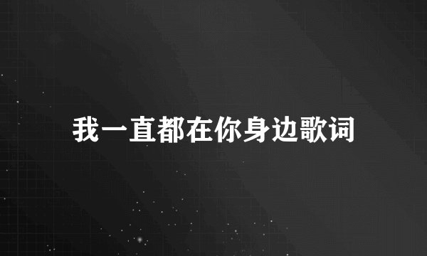 我一直都在你身边歌词