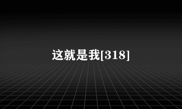 这就是我[318]