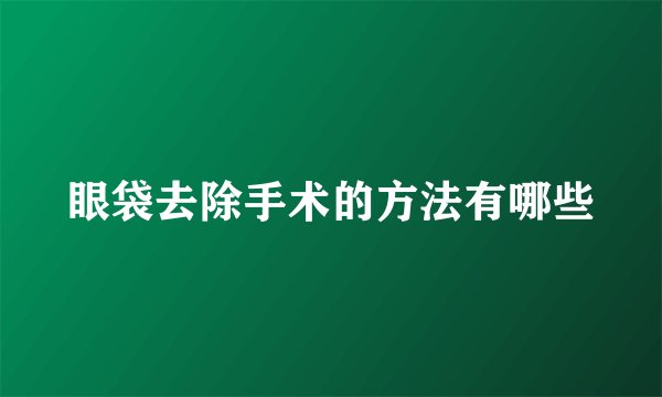 眼袋去除手术的方法有哪些
