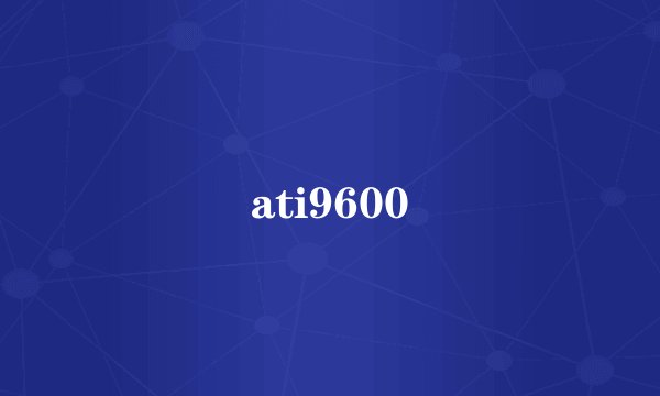 ati9600