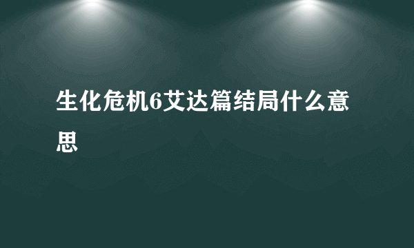 生化危机6艾达篇结局什么意思