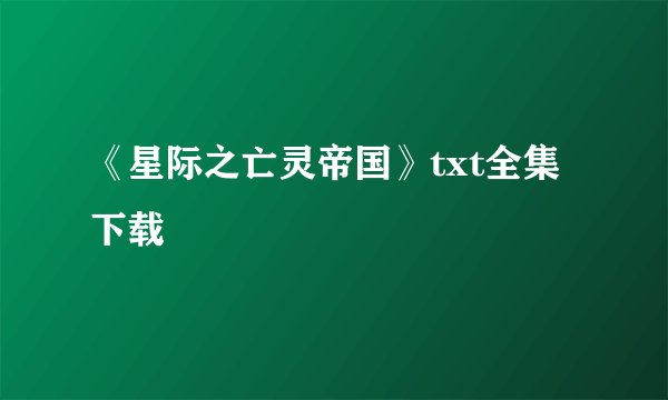 《星际之亡灵帝国》txt全集下载