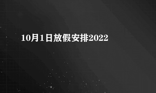 10月1日放假安排2022