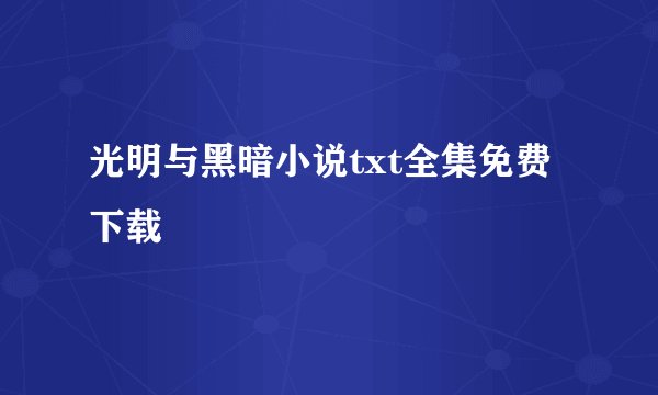 光明与黑暗小说txt全集免费下载