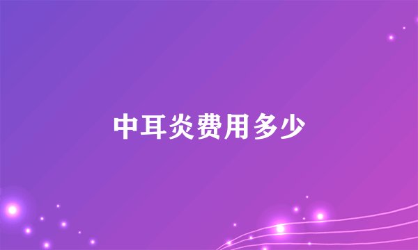 中耳炎费用多少