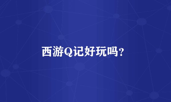 西游Q记好玩吗？
