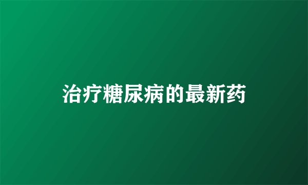 治疗糖尿病的最新药