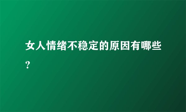 女人情绪不稳定的原因有哪些？