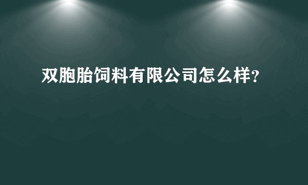 双胞胎饲料有限公司怎么样?