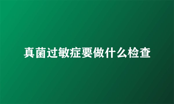 真菌过敏症要做什么检查