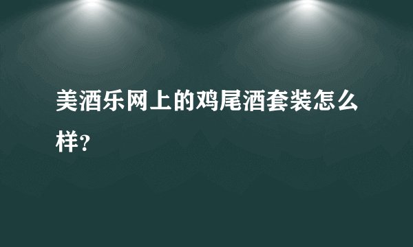 美酒乐网上的鸡尾酒套装怎么样？