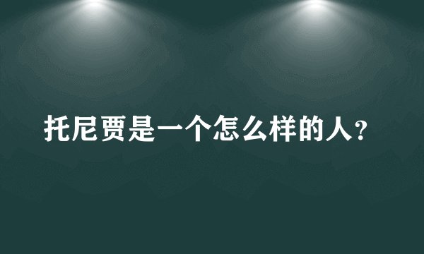 托尼贾是一个怎么样的人？