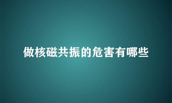 做核磁共振的危害有哪些