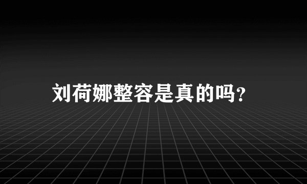 刘荷娜整容是真的吗？
