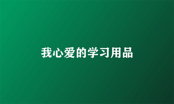 我心爱的学习用品