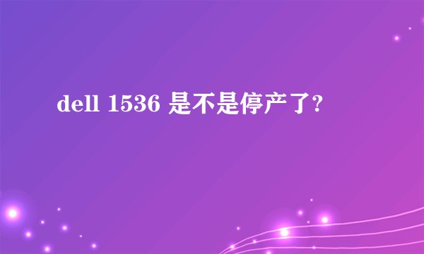 dell 1536 是不是停产了?
