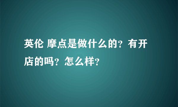 英伦 摩点是做什么的？有开店的吗？怎么样？
