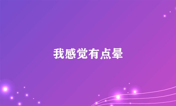 我感觉有点晕