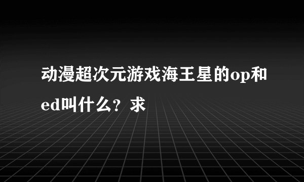 动漫超次元游戏海王星的op和ed叫什么？求