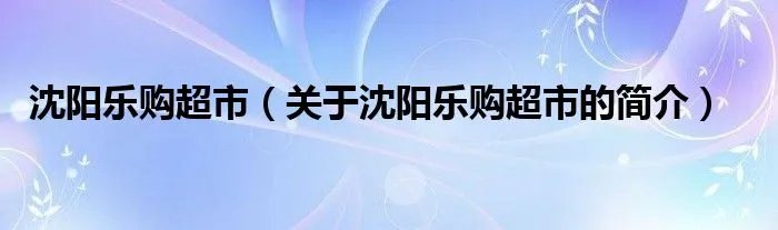 沈阳乐购超市（关于沈阳乐购超市的简介）