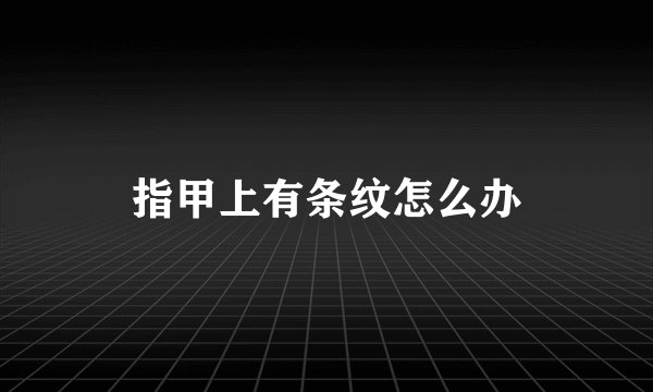 指甲上有条纹怎么办